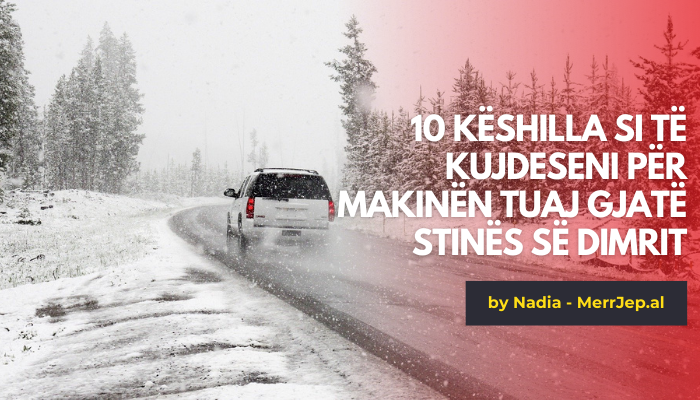 10 Këshilla si të kujdeseni për makinën tuaj gjatë stinës së dimrit