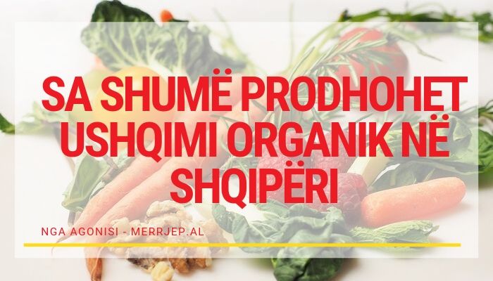 Sa shume prodhohet ushqimi organik ne Shqiperi