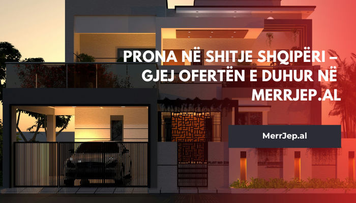 Prona në shitje në Shqipëri – Gjej ofertën e duhur në MerrJep.al