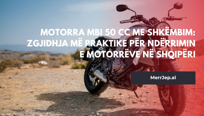 Motorra mbi 50 cc me shkëmbim – Zgjidhja më praktike për ndërrimin e motorrëve në Shqipëri.