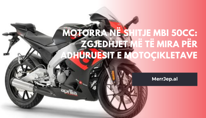 Motorra në shitje mbi 50cc: Zgjedhjet më të mira për adhuruesit e motoçikletave