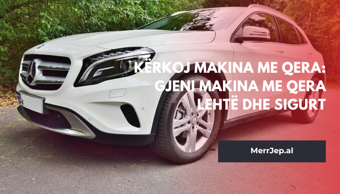 Kërkoj makina me qera: Gjeni makina me qera lehtë dhe sigurt